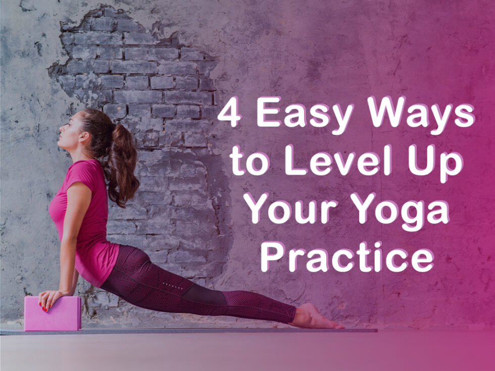 4 Easy Ways to Level Up Your Yoga Practice